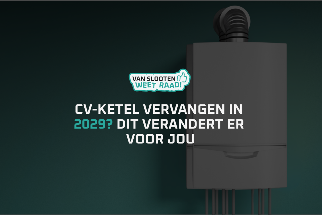 CV-ketel vervangen in 2029? Dit verandert er voor jou