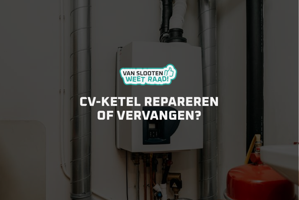 CV-ketel repareren of vervangen: wat is slimmer?