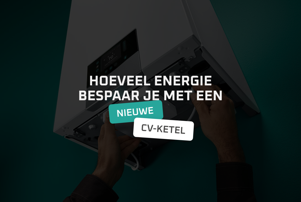 HOEVEEL ENERGIE BESPAAR JE MET EEN NIEUWE CV-KETEL?